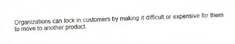 Organizations can lock in customers by making it difficult or expensive for them to move to another product.