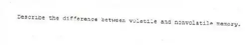 Describe the difference between volatile and nonvolatile memory.