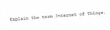 Explain the term Internet of Things.