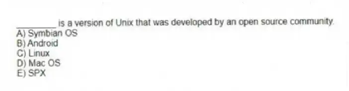 ________ is a version of Unix that was developed by an open source community.
A) Symbian OS
B) Android
C) Linux
D) Mac OS
E) SPX
