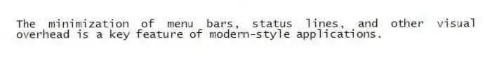 The minimization of menu bars, status lines, and other visual overhead is a key feature of modern-style applications.