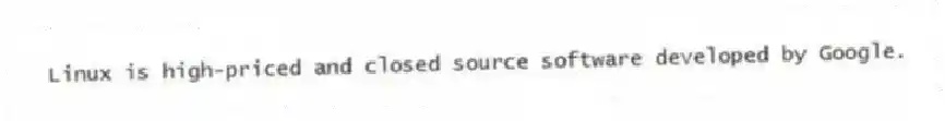 Linux is high-priced and closed source software developed by Google.