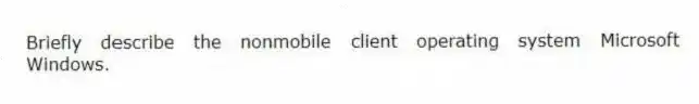 Briefly describe the nonmobile client operating system Microsoft Windows.