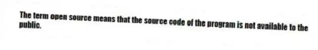 The term open source means that the source code of the program is not available to the public.