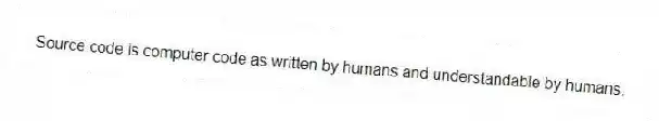 Source code is computer code as written by humans and understandable by humans.