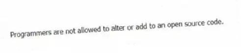 Programmers are not allowed to alter or add to an open source code.