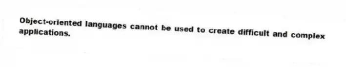 Object-oriented languages cannot be used to create difficult and complex applications.