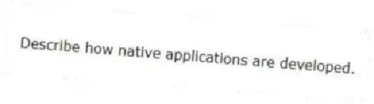 Describe how native applications are developed.