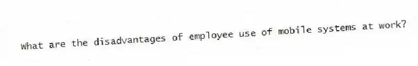 What are the disadvantages of employee use of mobile systems at work?