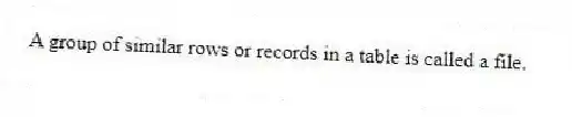 A group of similar rows or records in a table is called a file.