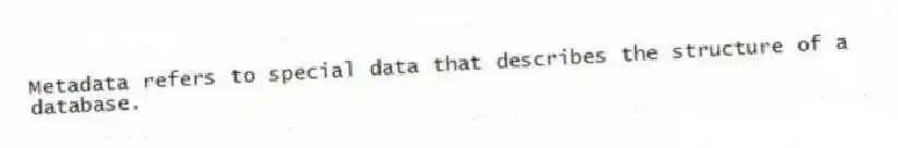 Metadata refers to special data that describes the structure of a database.