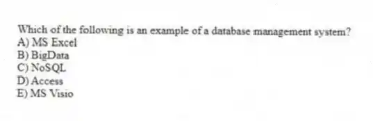 Which of the following is an example of a database management system?
A) MS Excel
B) BigData
C) NoSQL
D) Access
E) MS Visio