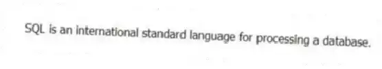 SQL is an international standard language for processing a database.