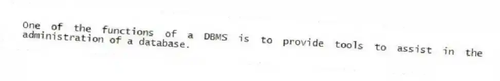One of the functions of a DBMS is to provide tools to assist in the administration of a database.