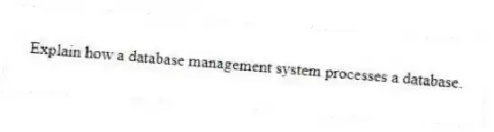 Explain how a database management system processes a database.