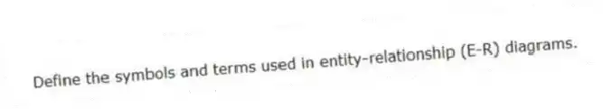 Define the symbols and terms used in entity-relationship (E-R) diagrams.