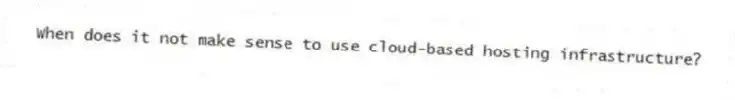 When does it not make sense to use cloud-based hosting infrastructure?