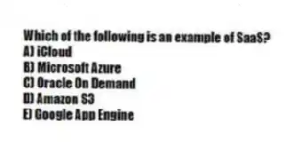 Which of the following is an example of SaaS?
A) iCloud
B) Microsoft Azure
C) Oracle On Demand
D) Amazon S3
E) Google App Engine