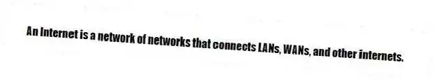 An Internet is a network of networks that connects LANs, WANs, and other internets.
