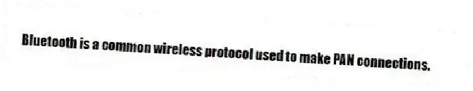 Bluetooth is a common wireless protocol used to make PAN connections.