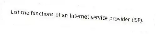 List the functions of an Internet service provider (ISP).