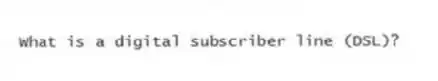 What is a digital subscriber line (DSL)?