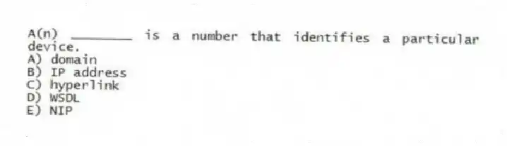 A(n) ________ is a number that identifies a particular device.
A) domain
B) IP address
C) hyperlink
D) WSDL
E) NIP