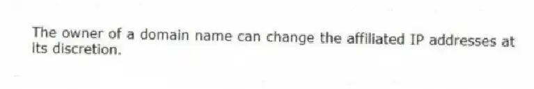 The owner of a domain name can change the affiliated IP addresses at its discretion.