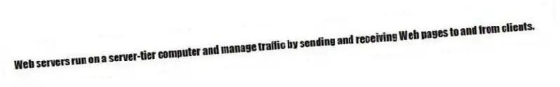 Web servers run on a server-tier computer and manage traffic by sending and receiving Web pages to and from clients.