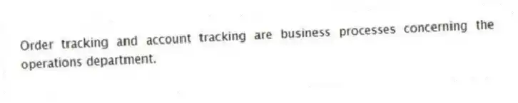 Order tracking and account tracking are business processes concerning the operations department.