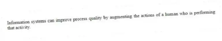 Information systems can improve process quality by augmenting the actions of a human who is performing that activity.