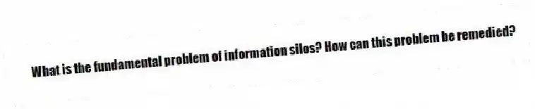 What is the fundamental problem of information silos? How can this problem be remedied?
