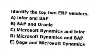 Identify the top two ERP vendors.
A) Infor and SAP
B) SAP and Oracle
C) Microsoft Dynamics and Infor
D) Microsoft Dynamics and SAP
E) Sage and Microsoft Dynamics