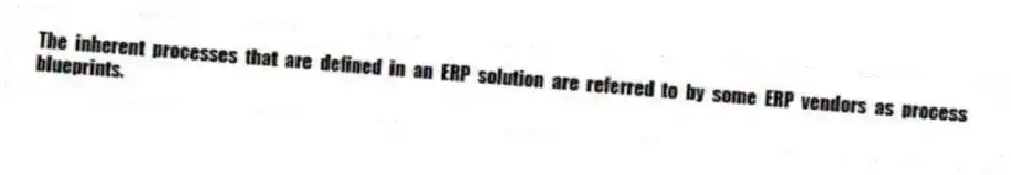 The inherent processes that are defined in an ERP solution are referred to by some ERP vendors as process blueprints.