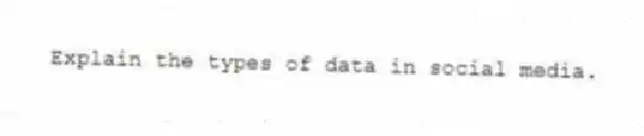 Explain the types of data in social media.