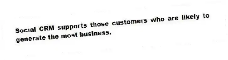 Social CRM supports those customers who are likely to generate the most business.
