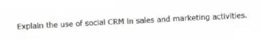 Explain the use of social CRM in sales and marketing activities.