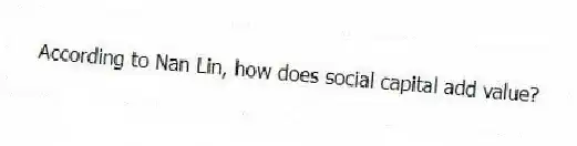 According to Nan Lin, how does social capital add value?