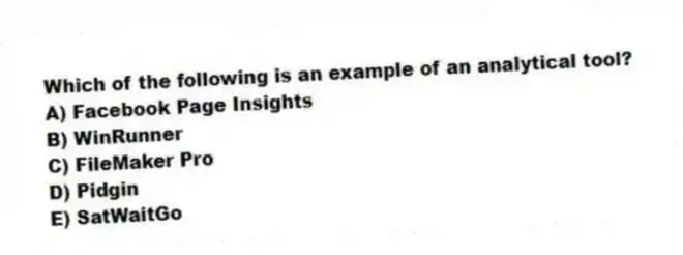 Which of the following is an example of an analytical tool?
A) Facebook Page Insights
B) WinRunner
C) FileMaker Pro
D) Pidgin
E) SatWaitGo