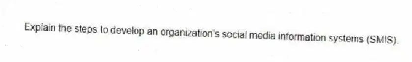 Explain the steps to develop an organization's social media information systems (SMIS).
