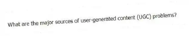 What are the major sources of user-generated content (UGC) problems?