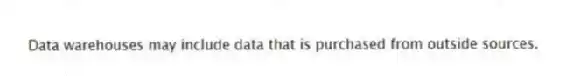 Data warehouses may include data that is purchased from outside sources.
