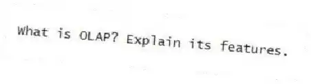 What is OLAP? Explain its features.
