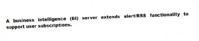 A business intelligence (BI) server extends alert/RSS functionality to support user subscriptions.