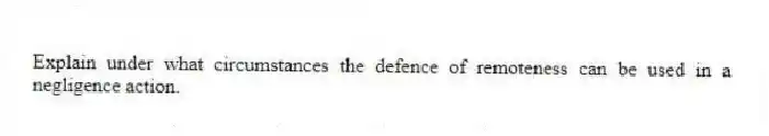 Explain under what circumstances the defence of remoteness can be used in a negligence action.