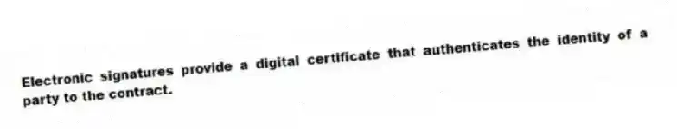 Electronic signatures provide a digital certificate that authenticates the identity of a party to the contract.