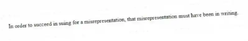 In order to succeed in suing for a misrepresentation, that misrepresentation must have been in writing.