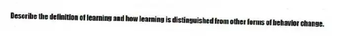 Describe the definition of learning and how learning is distinguished from other forms of behavior change.