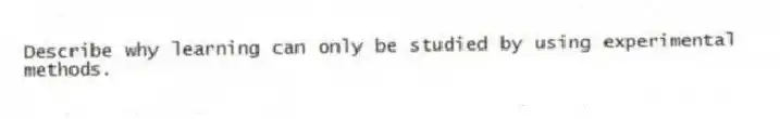 Describe why learning can only be studied by using experimental methods.