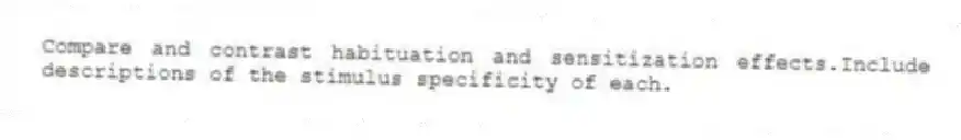 Compare and contrast habituation and sensitization effects.Include descriptions of the stimulus specificity of each.